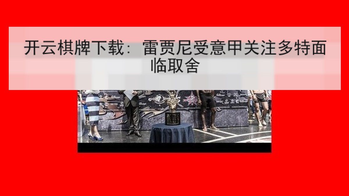 开云棋牌下载: 雷贾尼受意甲关注多特面临取舍 开云棋牌下载: 雷贾尼受意甲关注多特面临取舍